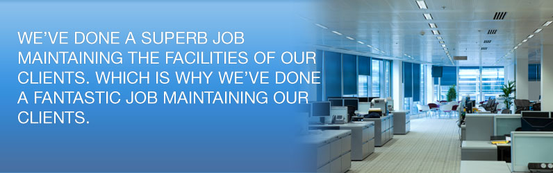 We’ve done a superb job maintaining the facilities of our clients. Which is why we’ve done a fantastic job maintaining our clients.